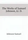 The Works of Samuel Johnson, Ll. D. - Johnson Samuel