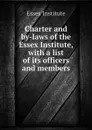 Charter and by-laws of the Essex Institute, with a list of its officers and members - Essex Institute
