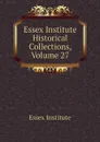 Essex Institute Historical Collections, Volume 27 - Essex Institute