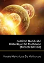 Bulletin Du Musee Historique De Mulhouse (French Edition) - Musée Historique De Mulhouse