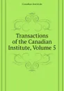 Transactions of the Canadian Institute, Volume 5 - Canadian Institute