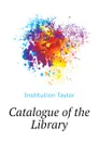 Catalogue of the Library - Institution Taylor