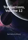 Transactions, Volume 12 - Sanitary Institute