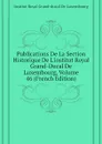 Publications De La Section Historique De L.institut Royal Grand-Ducal De Luxembourg, Volume 46 (French Edition) - Institut Royal Grand-ducal De Luxembourg