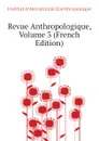Revue Anthropologique, Volume 3 (French Edition) - Institut International D'anthropologie
