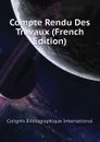 Compte Rendu Des Travaux (French Edition) - Congrès Bibliographique International