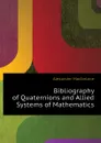 Bibliography of Quaternions and Allied Systems of Mathematics - Alexander Macfarlane