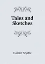 Tales and Sketches - Harriet Myrtle