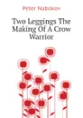 Two Leggings The Making Of A Crow Warrior - Peter Nabokov