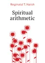 Spiritual arithmetic - Reginald T. Naish