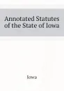 Annotated Statutes of the State of Iowa - Iowa
