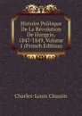 Histoire Politique De La Revolution De Hongrie, 1847-1849, Volume 1 (French Edition) - Charles-Louis Chassin