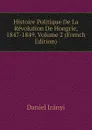 Histoire Politique De La Revolution De Hongrie, 1847-1849, Volume 2 (French Edition) - Daniel Irányi