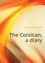 The Corsican, a diary - Napoleon Bonaparte