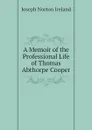 A Memoir of the Professional Life of Thomas Abthorpe Cooper - Joseph Norton Ireland