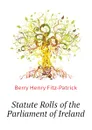 Statute Rolls of the Parliament of Ireland - Berry Henry Fitz-Patrick