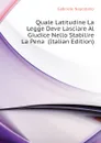 Quale Latitudine La Legge Deve Lasciare Al Giudice Nello Stabilire La Pena  (Italian Edition) - Gabriele Napodano