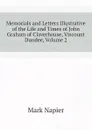 Memorials and Letters Illustrative of the Life and Times of John Graham of Claverhouse, Viscount Dundee, Volume 2 - Mark Napier