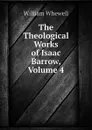 The Theological Works of Isaac Barrow, Volume 4 - William Whewell