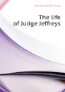 The life of Judge Jeffreys - Henry Brodribb Irving