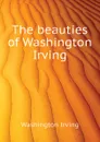 The beauties of Washington Irving - Washington Irving