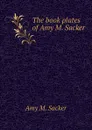 The book plates of Amy M. Sacker - Amy M. Sacker