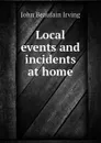 Local events and incidents at home - John Beaufain Irving