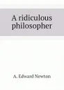 A ridiculous philosopher - A. Edward Newton