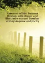 A memoir of Mrs. Susanna Rowson, with elegant and illustrative extracts from her writings in prose and poetry - Elias Nason