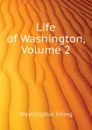 Life of Washington, Volume 2 - Washington Irving