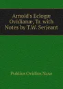 Arnold.s Eclogae Ovidianae, Tr. with Notes by T.W. Serjeant - Publius Ovidius Naso