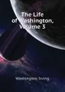 The Life of Washington, Volume 3 - Washington Irving