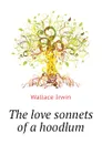 The love sonnets of a hoodlum - Wallace Irwin