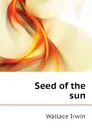 Seed of the sun - Wallace Irwin