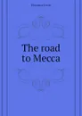 The road to Mecca - Florence Irwin