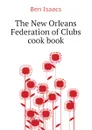 The New Orleans Federation of Clubs cook book - Ben Isaacs