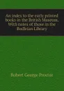 An index to the early printed books in the British Museum. With notes of those in the Bodleian Library - Robert George Proctor