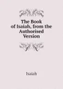 The Book of Isaiah, from the Authorised Version - Isaiah