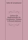 Lettres De Mademoiselle De Lespinasse, Volume 1 (French Edition) - Julie de Lespinasse