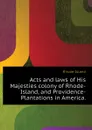 Acts and laws of His Majesties colony of Rhode-Island, and Providence-Plantations in America. - Rhode Island