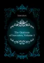 The Orations of Isocrates, Volume 1 - Isocrates