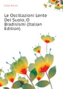 Le Oscillazioni Lente Del Suolo, O Bradisismi (Italian Edition) - Issel Arturo