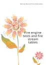 Fire engine tests and fire stream tables - National Board of Fire Underwriters