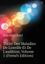 Traite Des Maladies De L.oreille Et De L.audition, Volume 1 (French Edition) - Jean Marc Itard