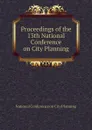 Proceedings of the 13th National Conference on City Planning - National Conference on City Planning