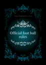 Official foot ball rules - National Collegiate Athletic Association