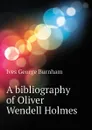 A bibliography of Oliver Wendell Holmes - Ives George Burnham