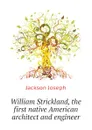 William Strickland, the first native American architect and engineer - Jackson Joseph