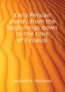 Early Persian poetry, from the beginnings down to the time of Firdausi - Jackson A. Williams