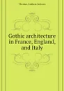 Gothic architecture in France, England, and Italy - Jackson Thomas Graham